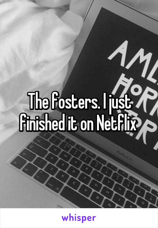 The fosters. I just finished it on Netflix 