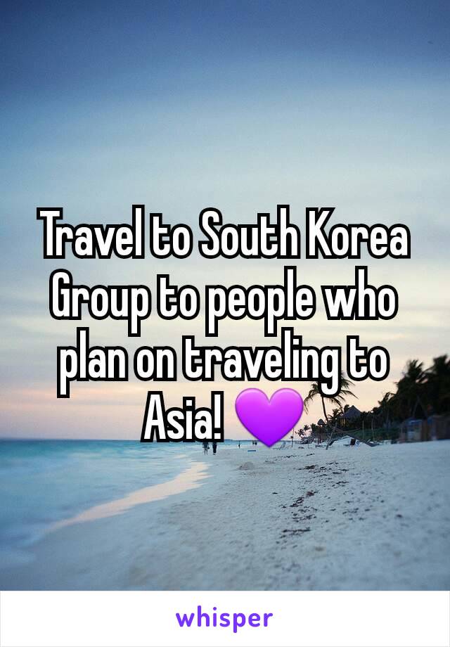 Travel to South Korea
Group to people who plan on traveling to Asia! 💜