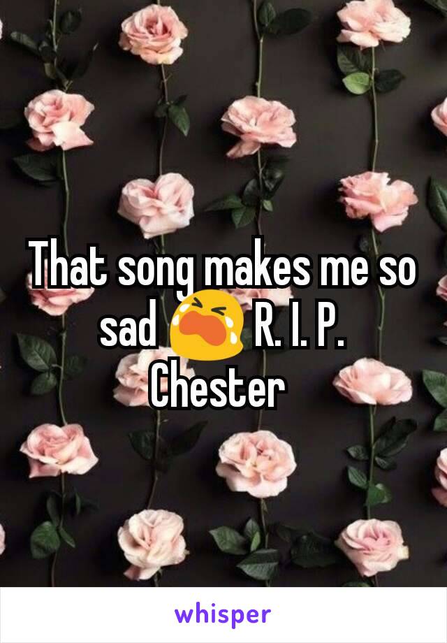 That song makes me so sad 😭 R. I. P.  Chester 