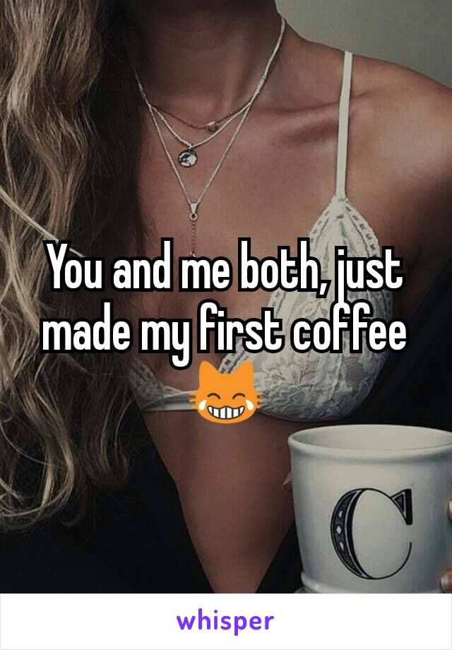 You and me both, just made my first coffee 😹
