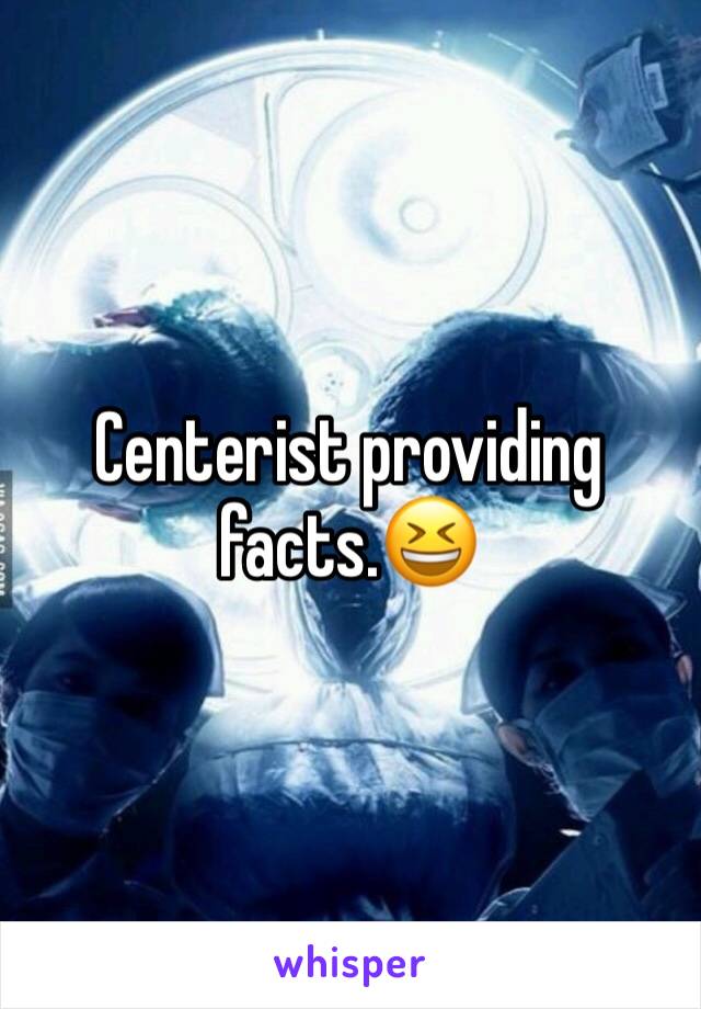 Centerist providing facts.😆