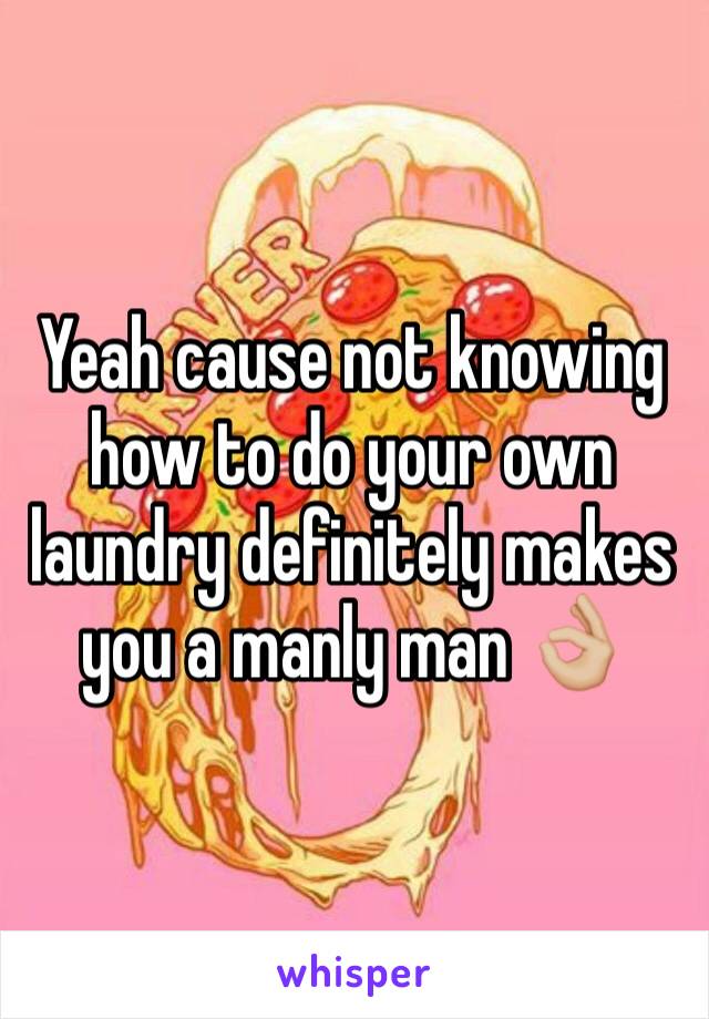 Yeah cause not knowing how to do your own laundry definitely makes you a manly man 👌🏼