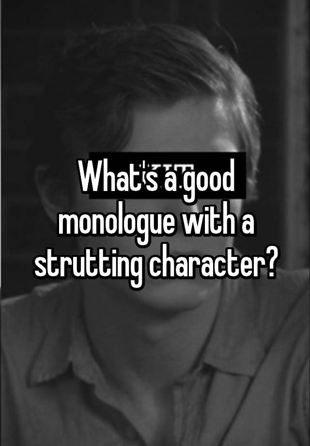 what-s-a-good-monologue-with-a-strutting-character