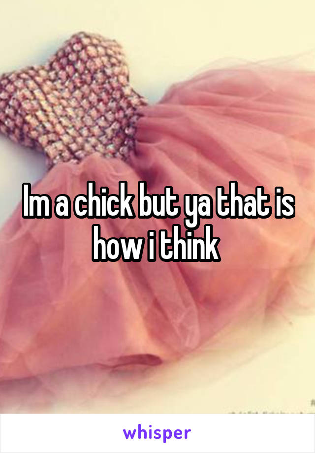 Im a chick but ya that is how i think 