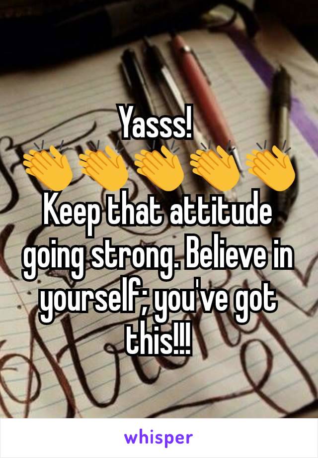 Yasss! 
👏👏👏👏👏
Keep that attitude going strong. Believe in yourself; you've got this!!!