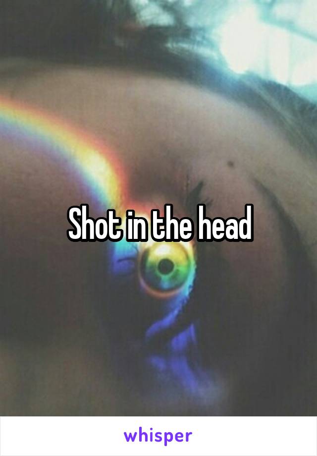 Shot in the head