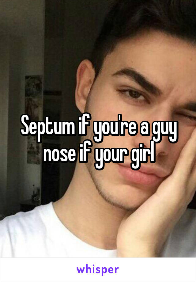 Septum if you're a guy nose if your girl