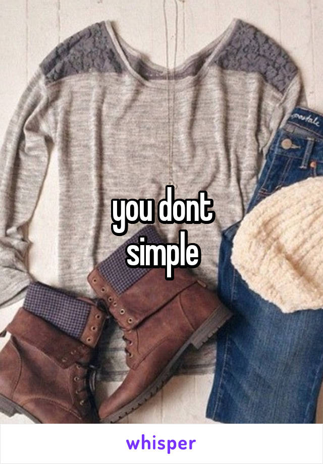 you dont
simple