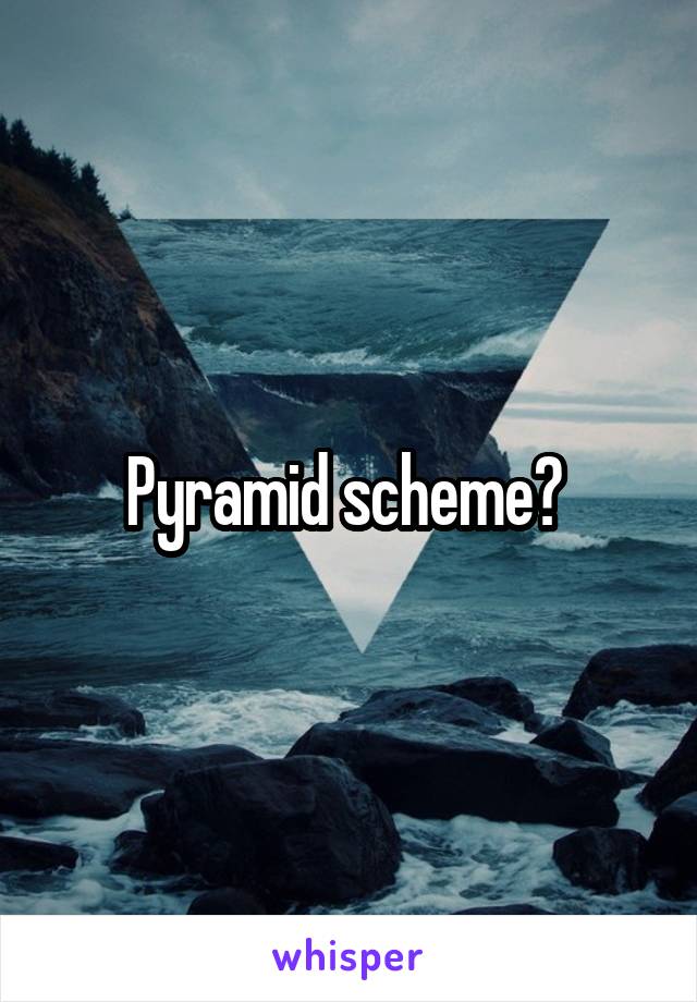 Pyramid scheme? 