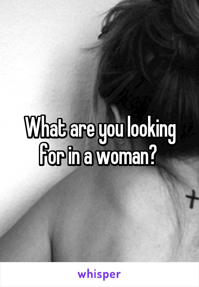 What are you looking for in a woman? 