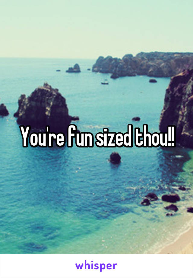 You're fun sized thou!!