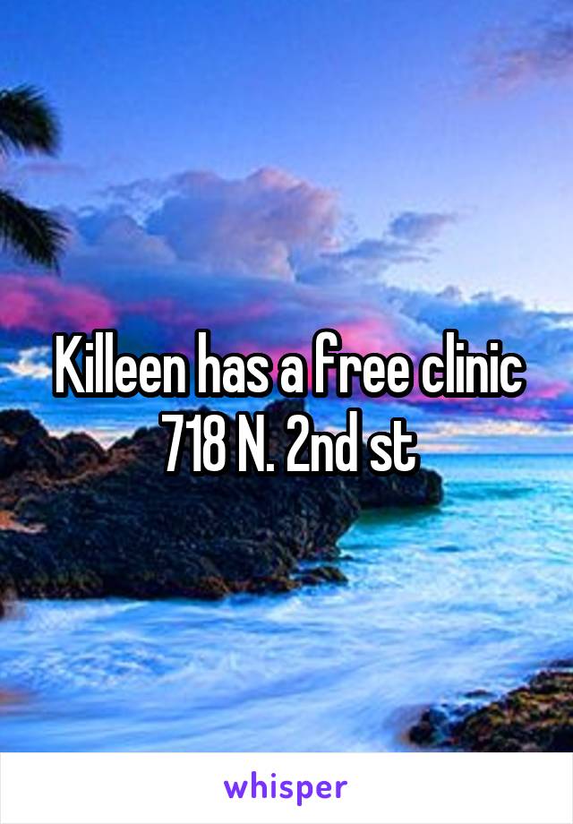 Killeen has a free clinic 718 N. 2nd st