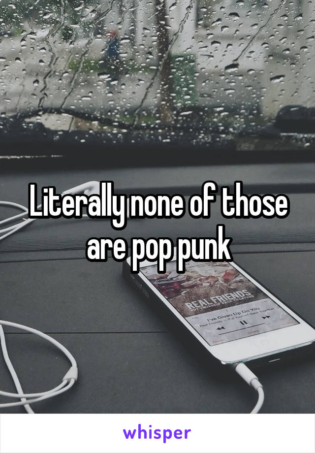 Literally none of those are pop punk