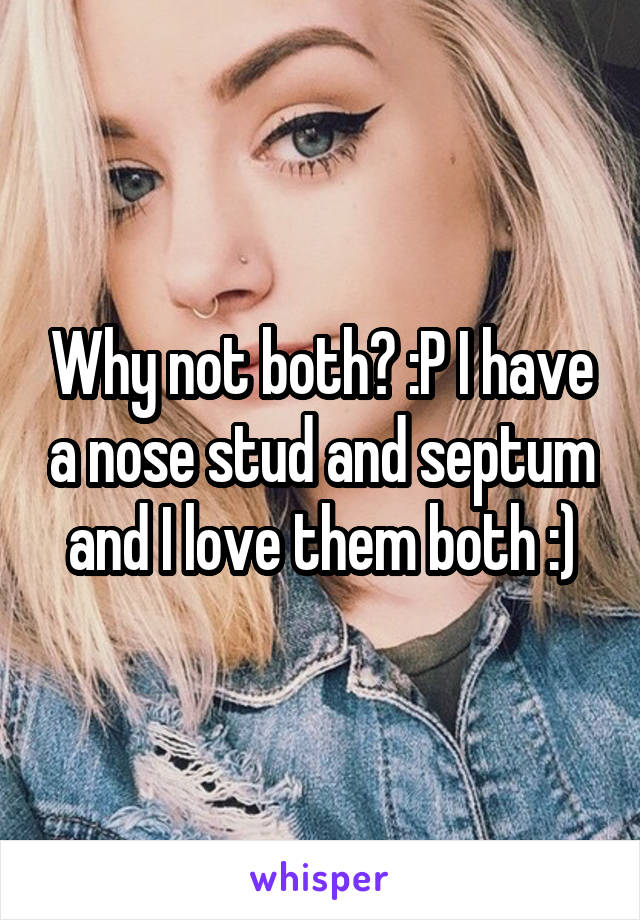 Why not both? :P I have a nose stud and septum and I love them both :)