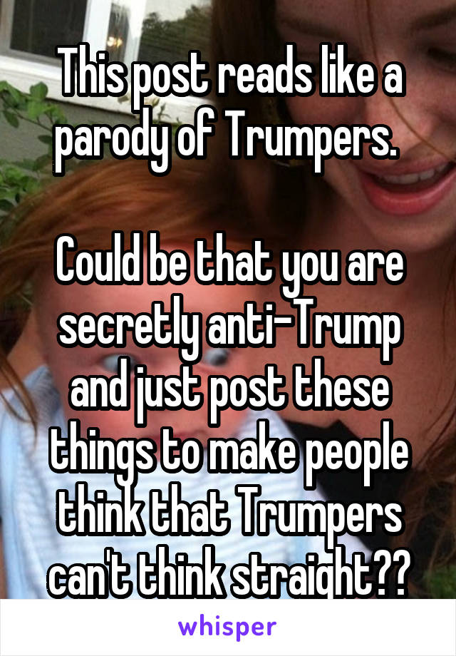 This post reads like a parody of Trumpers. 

Could be that you are secretly anti-Trump and just post these things to make people think that Trumpers can't think straight??