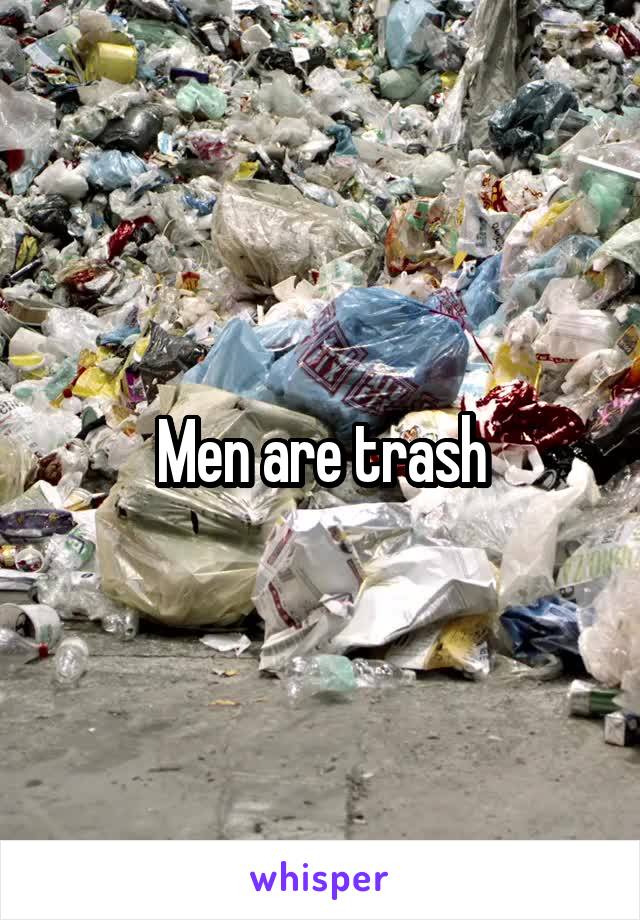 Men are trash