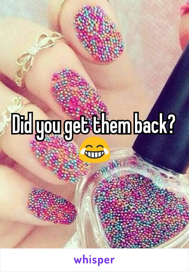 Did you get them back? 😂
