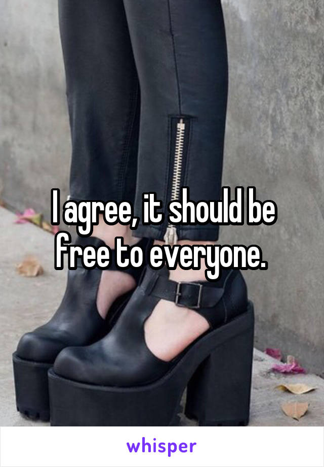 I agree, it should be free to everyone. 