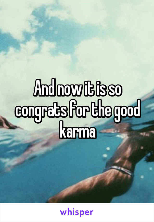 And now it is so congrats for the good karma