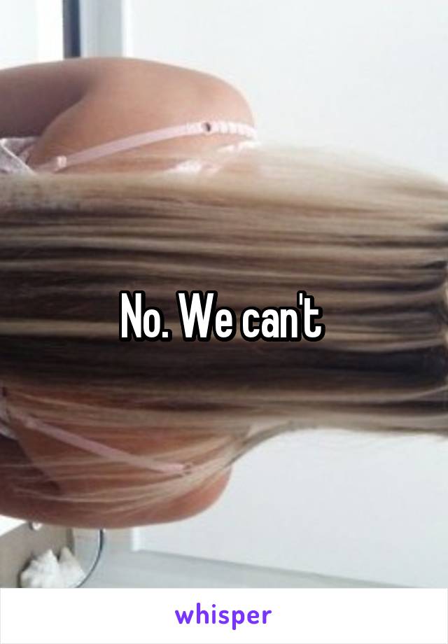 No. We can't 