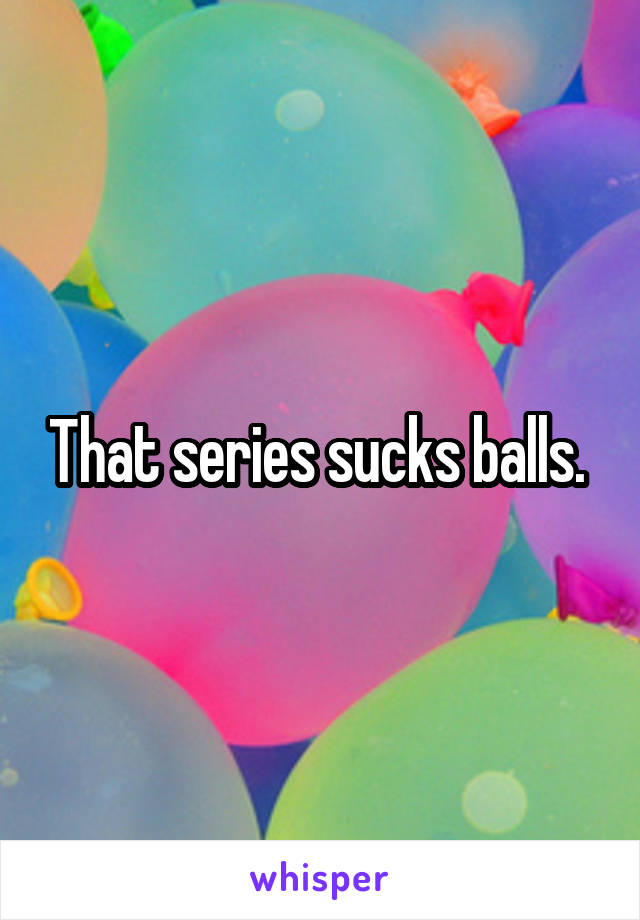 That series sucks balls. 