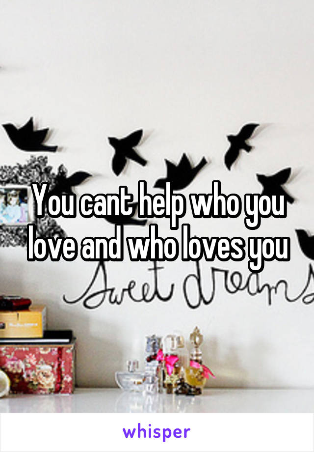 You cant help who you love and who loves you