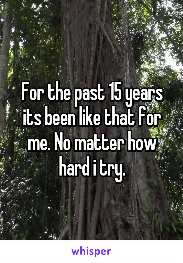 For the past 15 years its been like that for me. No matter how hard i try.