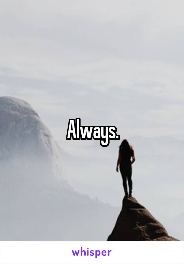 Always.