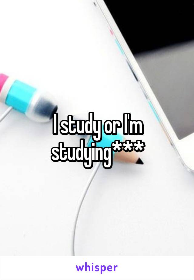 I study or I'm studying***