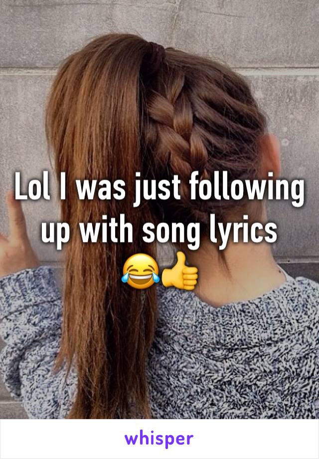 Lol I was just following up with song lyrics
😂👍