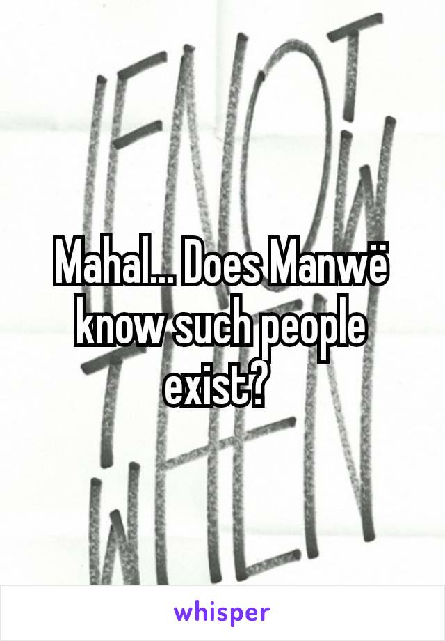 Mahal... Does Manwë know such people exist? 
