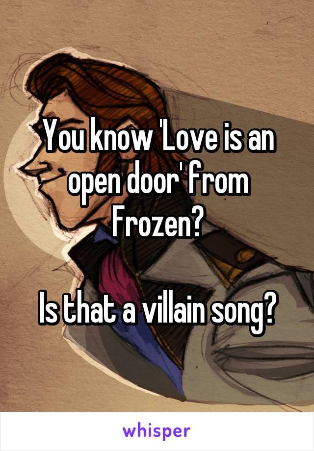 You know 'Love is an open door' from Frozen?

Is that a villain song?