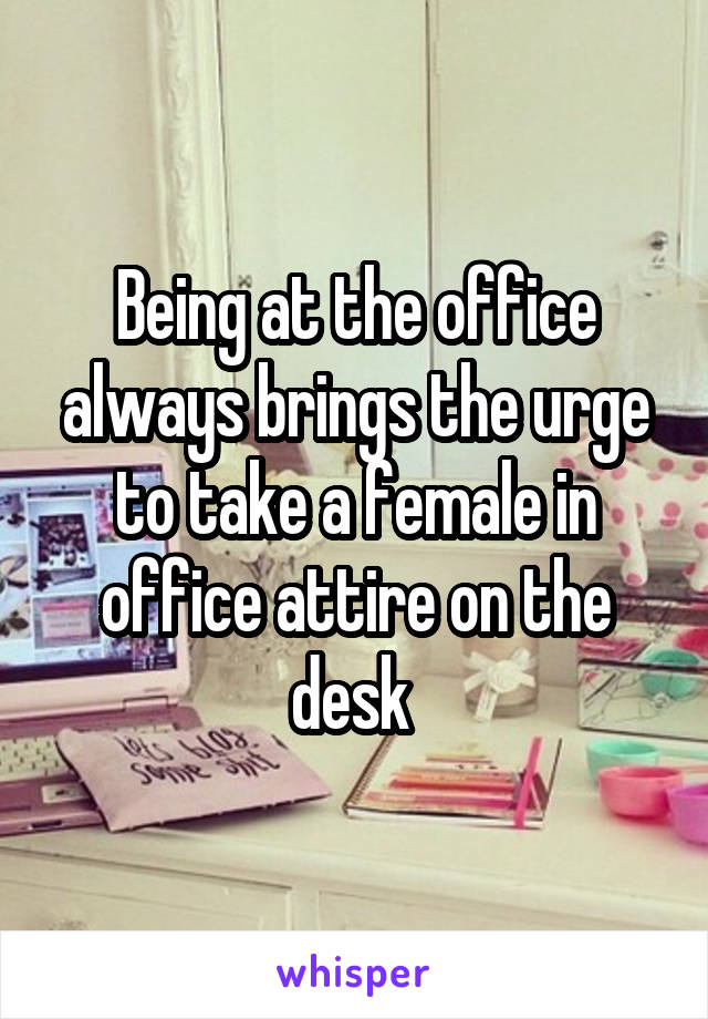 Being at the office always brings the urge to take a female in office attire on the desk 