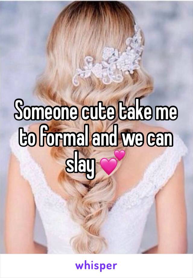 Someone cute take me to formal and we can slay 💕