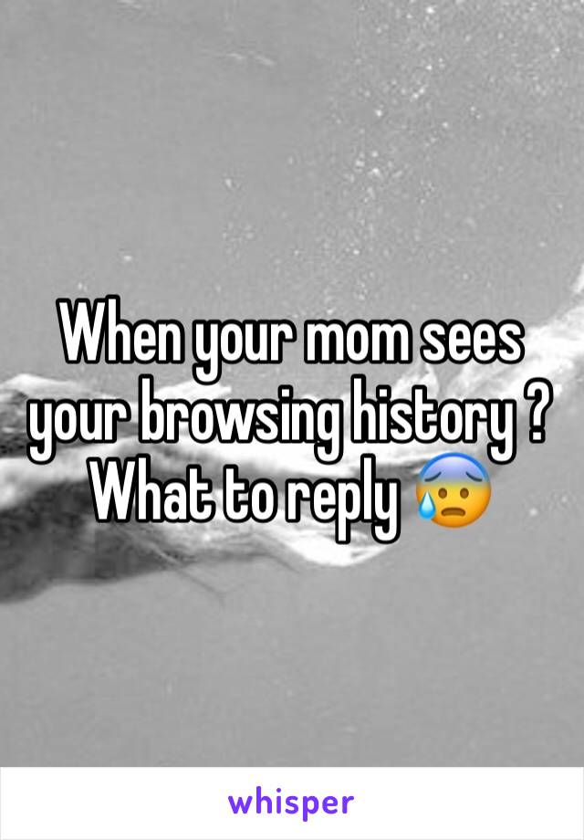 When your mom sees your browsing history ?
What to reply 😰