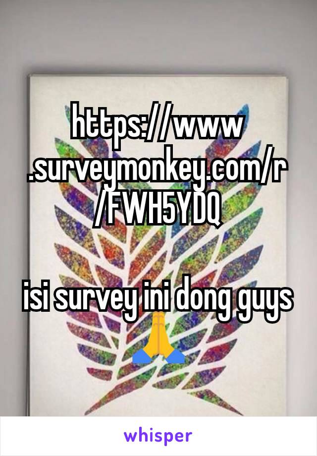 https://www.surveymonkey.com/r/FWH5YDQ

isi survey ini dong guys
🙏