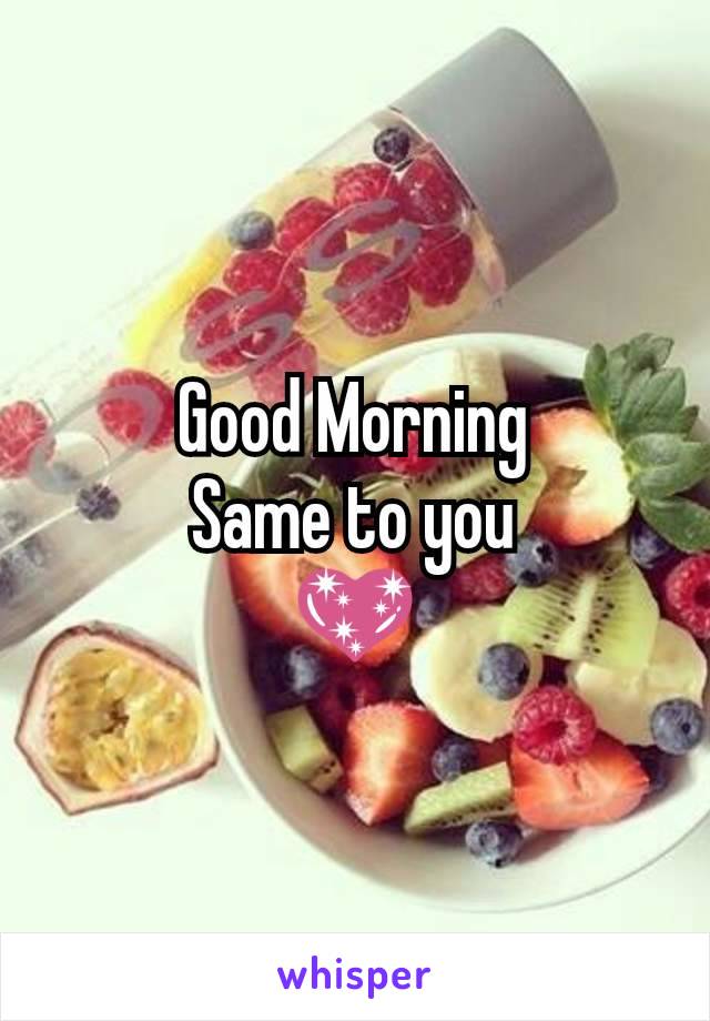 Good Morning
Same to you
💖