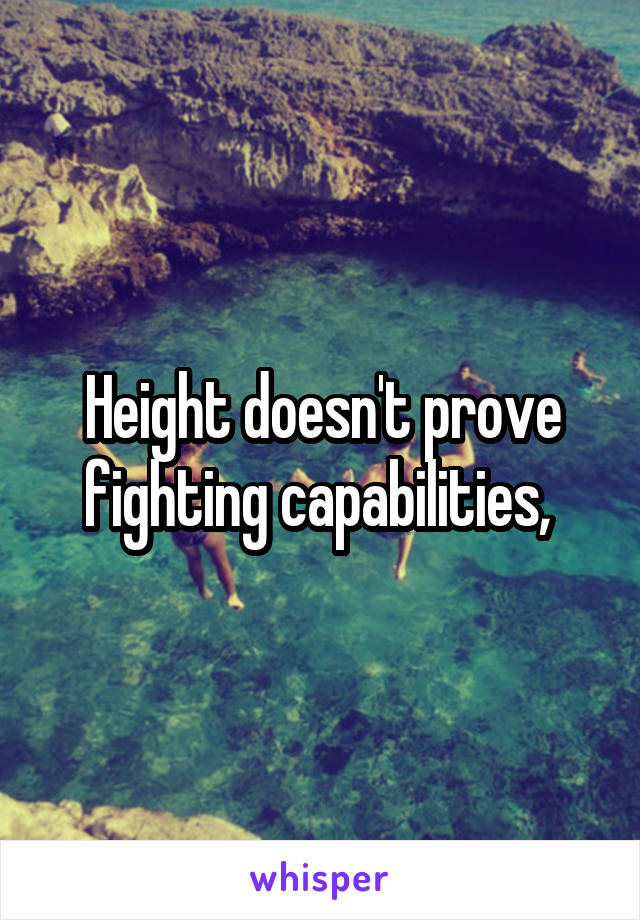 Height doesn't prove fighting capabilities, 