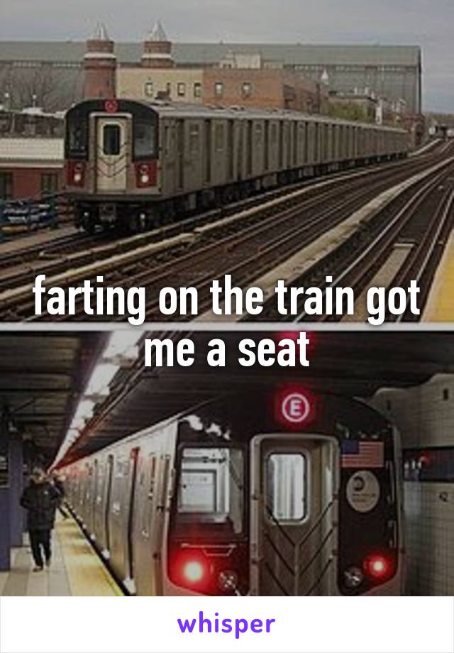 farting on the train got me a seat