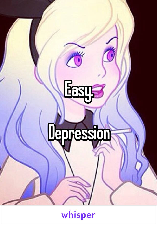 Easy.

Depression