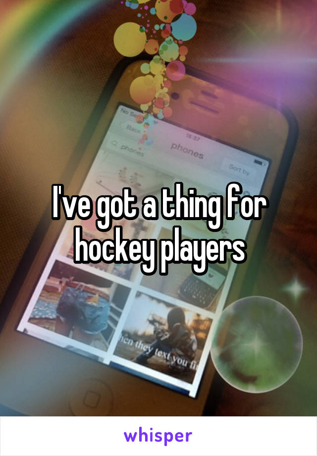 I've got a thing for hockey players