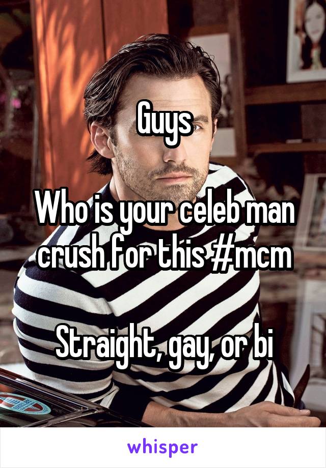 Guys

Who is your celeb man crush for this #mcm

Straight, gay, or bi