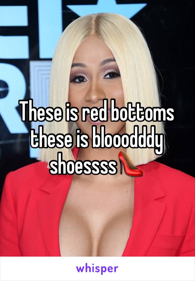 These is red bottoms these is blooodddy shoessss👠 