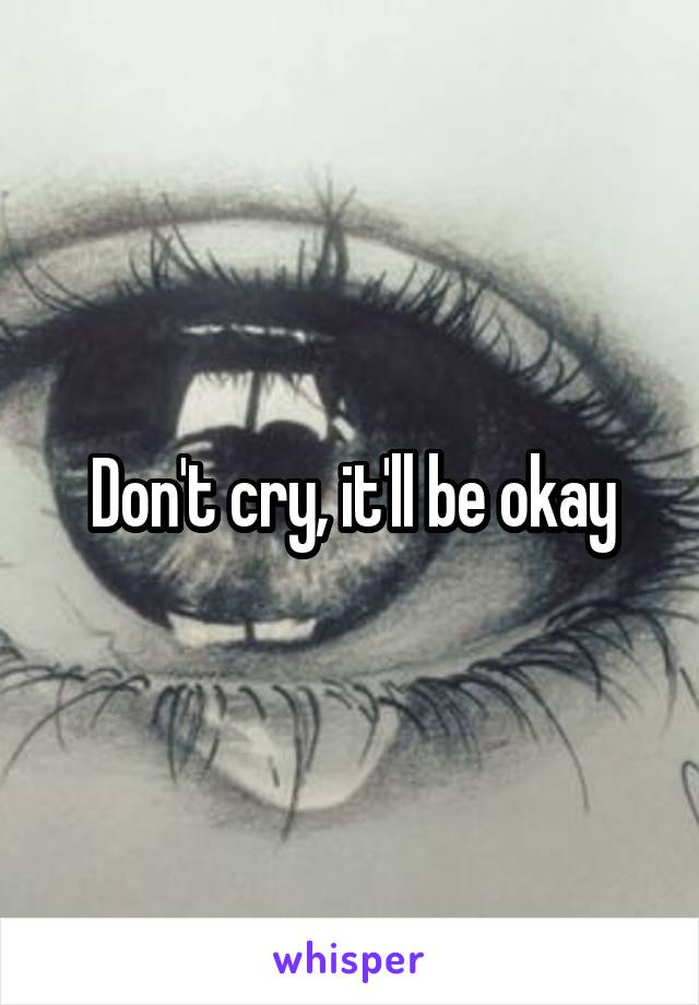 Don't cry, it'll be okay