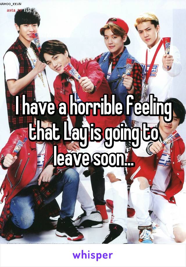 I have a horrible feeling that Lay is going to leave soon...