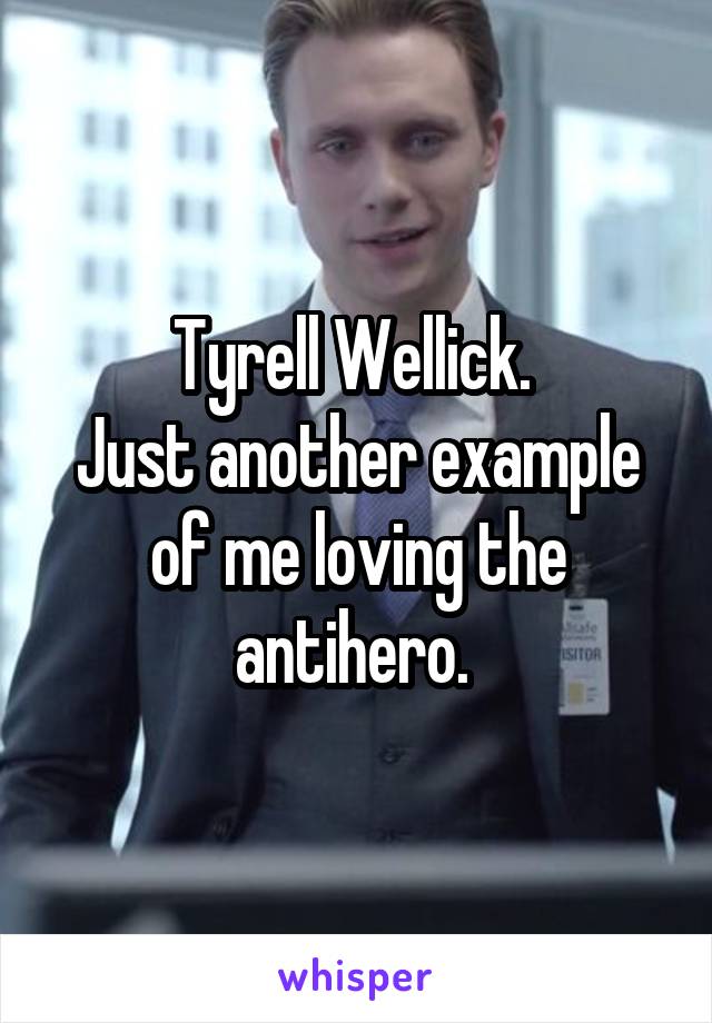 Tyrell Wellick. 
Just another example of me loving the antihero. 