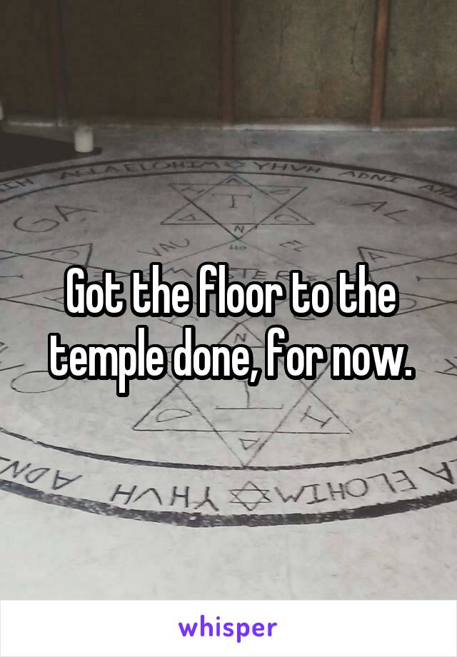 Got the floor to the temple done, for now.