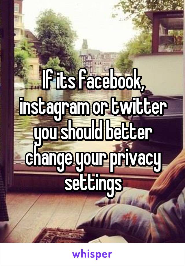If its facebook, instagram or twitter you should better change your privacy settings
