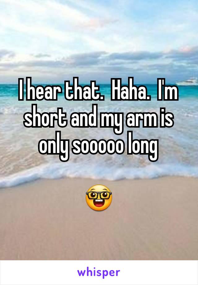 I hear that.  Haha.  I'm short and my arm is only sooooo long

🤓