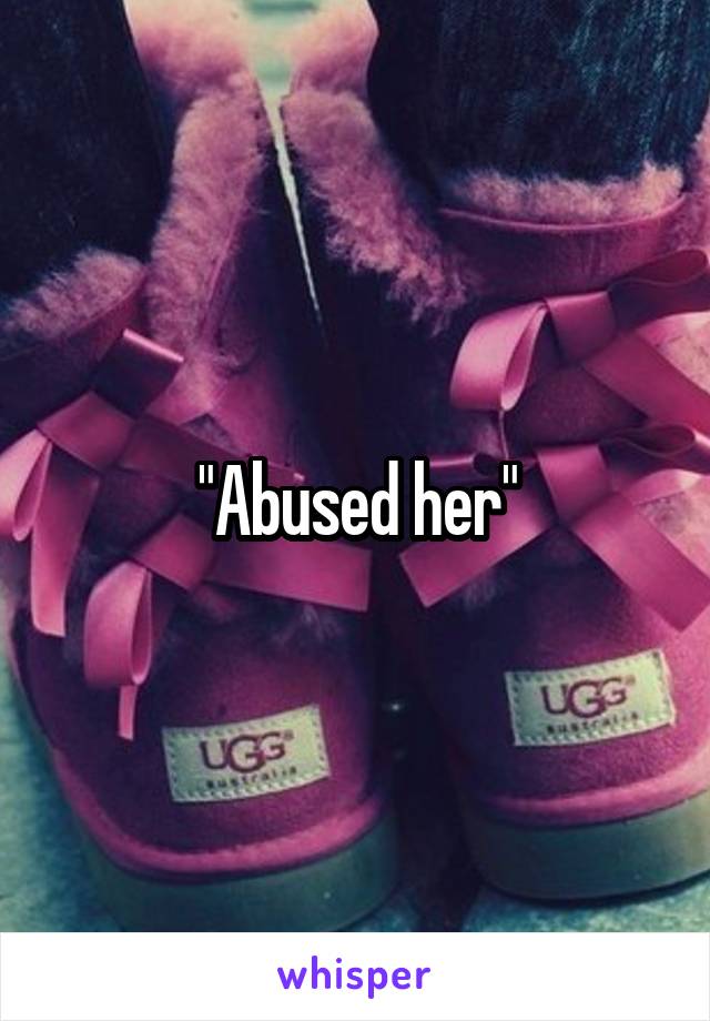 "Abused her"